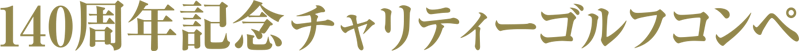 140周年記念チャリティーゴルフコンペ